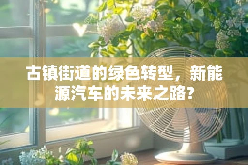 古镇街道的绿色转型，新能源汽车的未来之路？