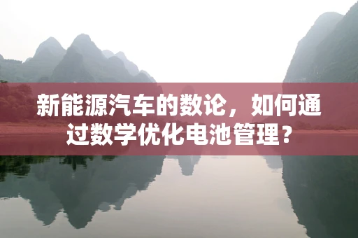 新能源汽车的数论，如何通过数学优化电池管理？
