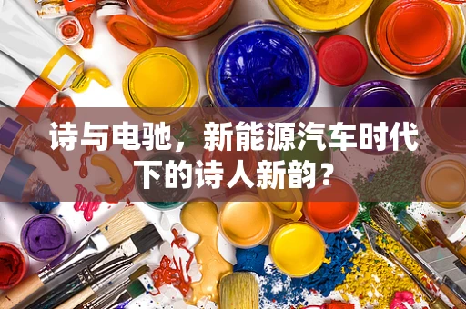 诗与电驰，新能源汽车时代下的诗人新韵？