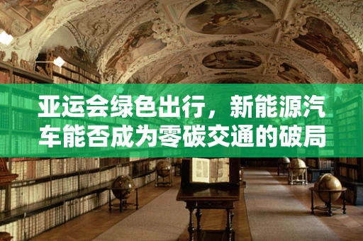 亚运会绿色出行，新能源汽车能否成为零碳交通的破局者？