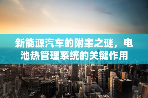 新能源汽车的附睾之谜，电池热管理系统的关键作用