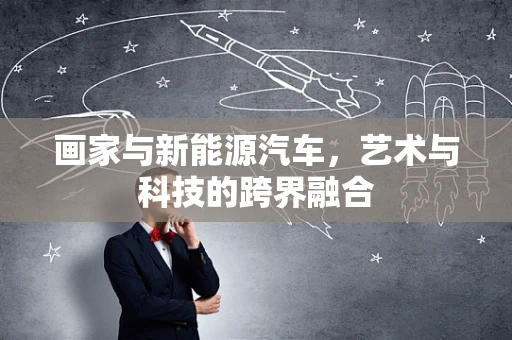 画家与新能源汽车，艺术与科技的跨界融合