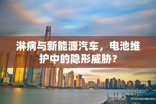 淋病与新能源汽车，电池维护中的隐形威胁？